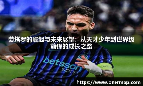 劳塔罗的崛起与未来展望：从天才少年到世界级前锋的成长之路