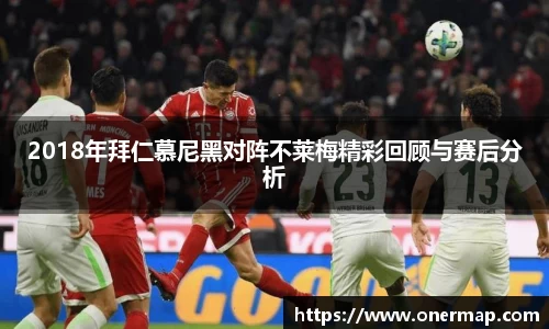 2018年拜仁慕尼黑对阵不莱梅精彩回顾与赛后分析