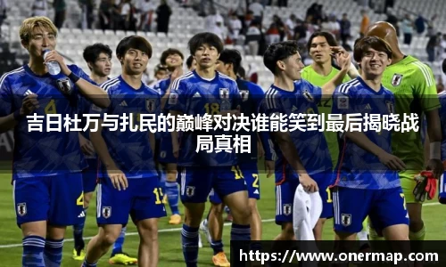 吉日杜万与扎民的巅峰对决谁能笑到最后揭晓战局真相